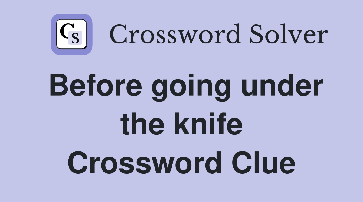 Before going under the knife Crossword Clue