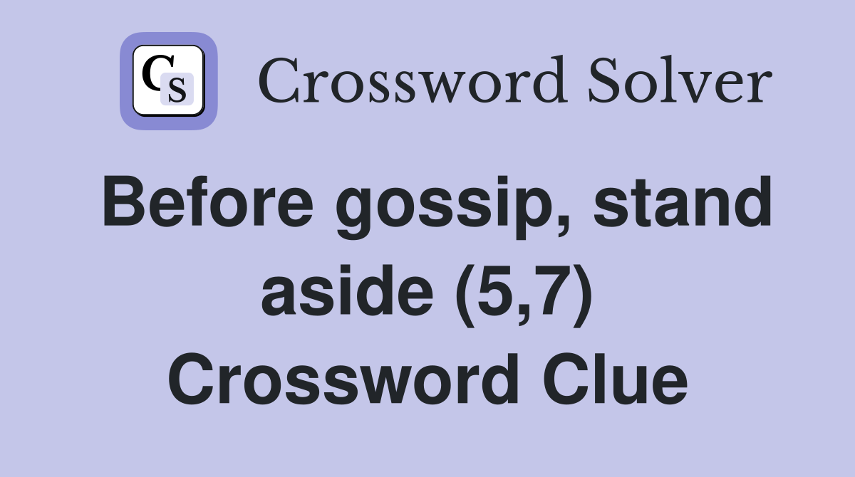 Before gossip, stand aside (5,7) Crossword Clue