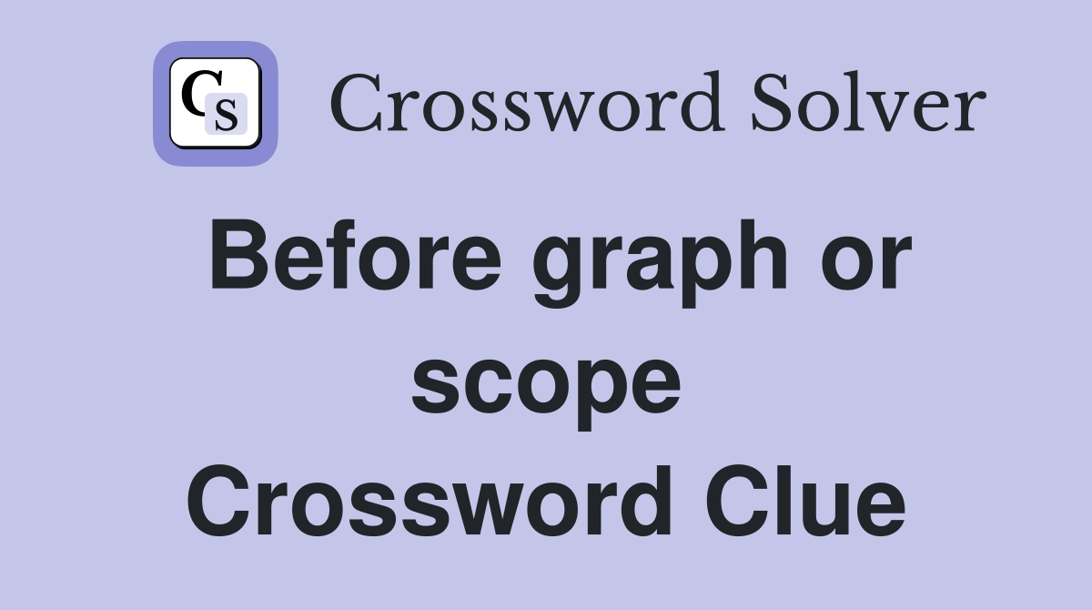Before graph or scope Crossword Clue