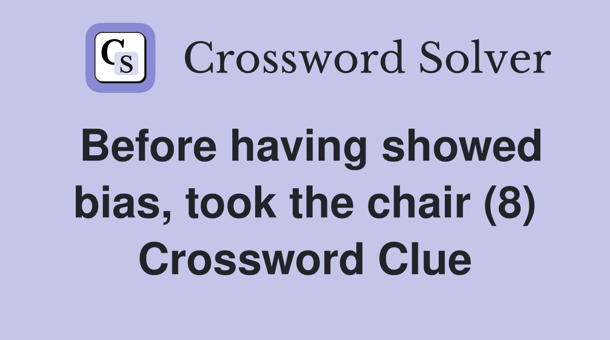 Before having showed bias, took the chair (8) Crossword Clue