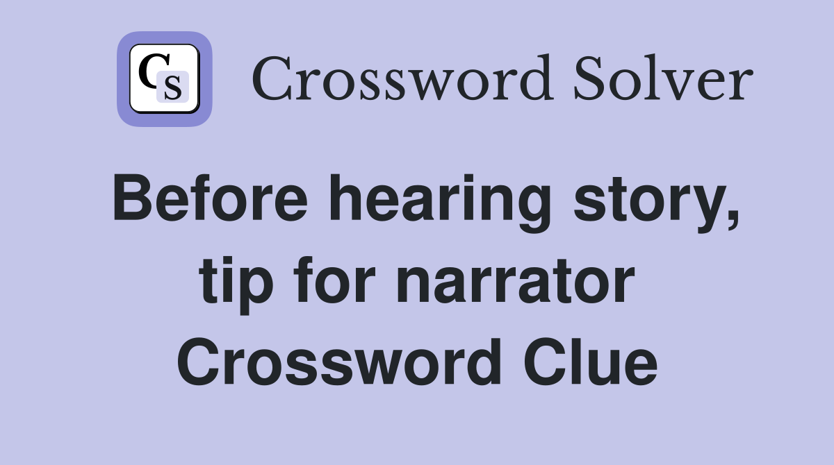Before hearing story, tip for narrator Crossword Clue