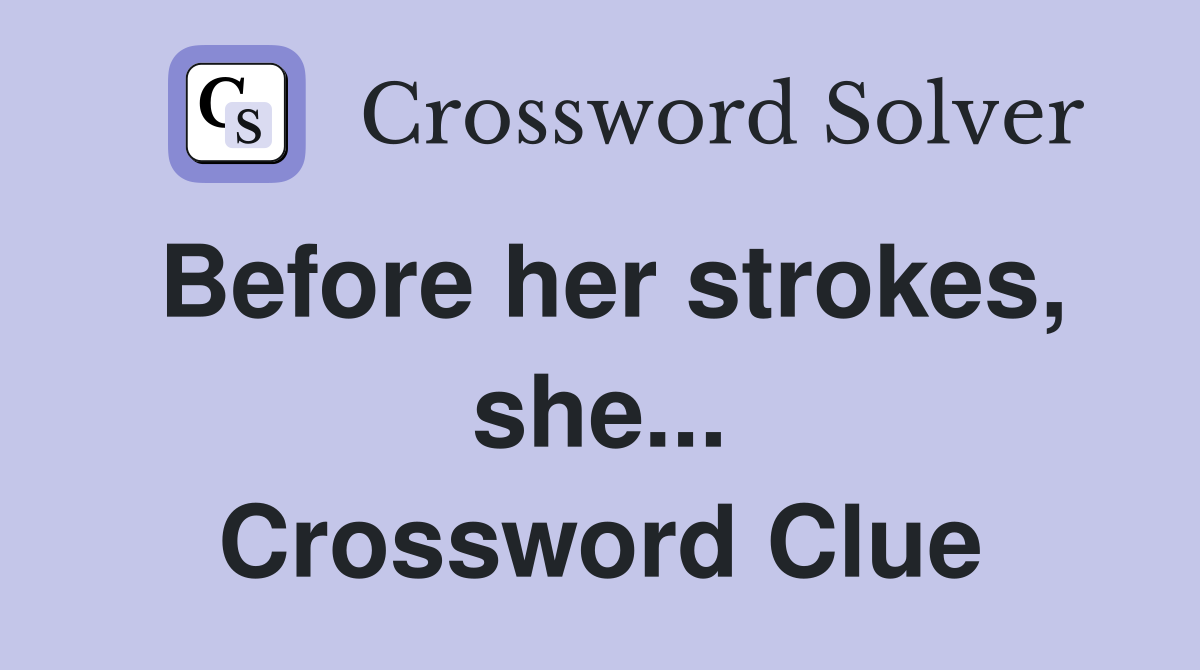 Before her strokes, she... Crossword Clue