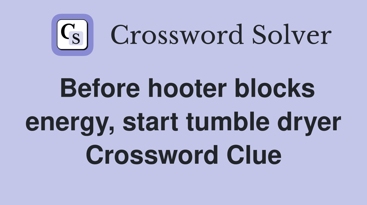 Before hooter blocks energy, start tumble dryer Crossword Clue