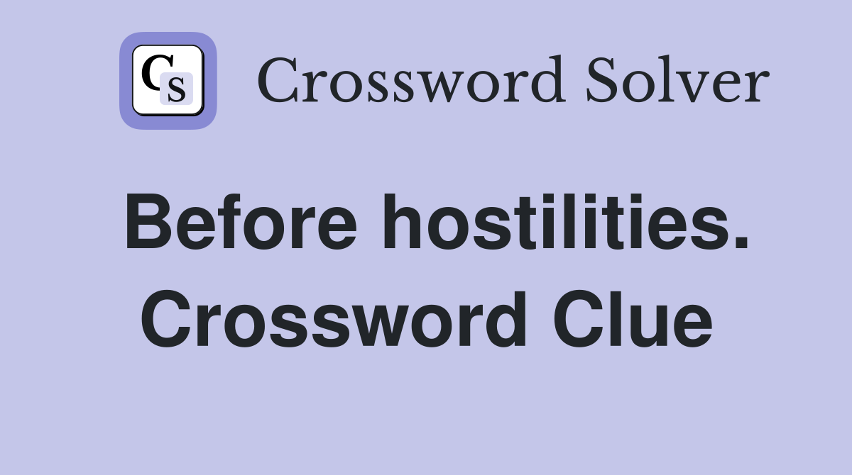 Before hostilities. Crossword Clue