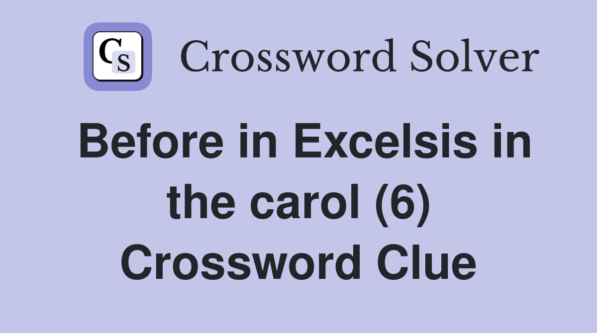 Before in Excelsis in the carol (6) Crossword Clue