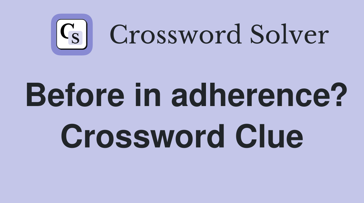 Before in adherence? Crossword Clue