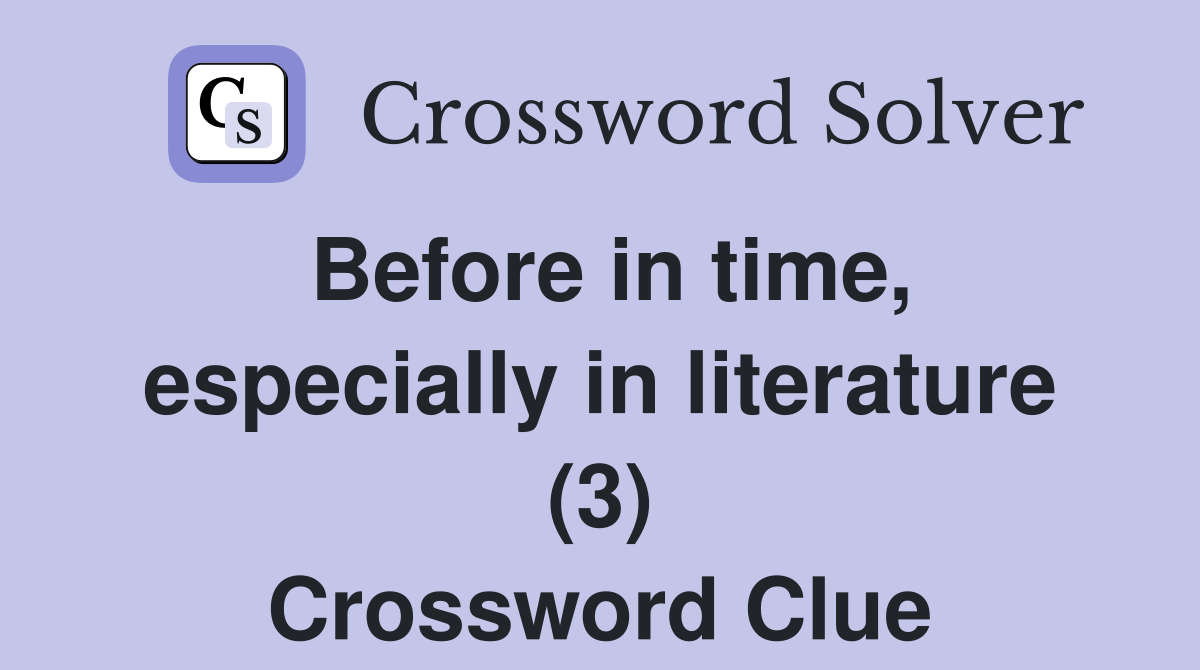 Before in time, especially in literature (3) Crossword Clue