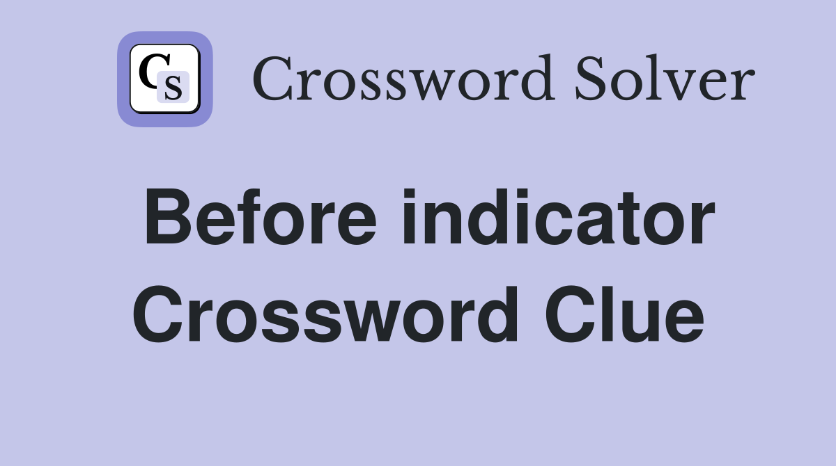 Before indicator Crossword Clue
