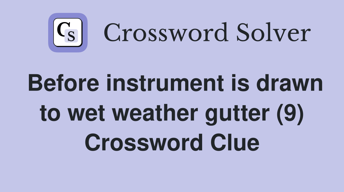 Before instrument is drawn to wet weather gutter (9) Crossword Clue