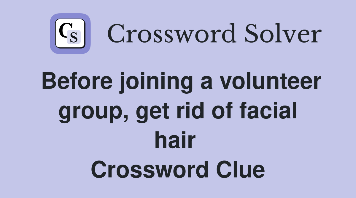 Before joining a volunteer group, get rid of facial hair  Crossword Clue