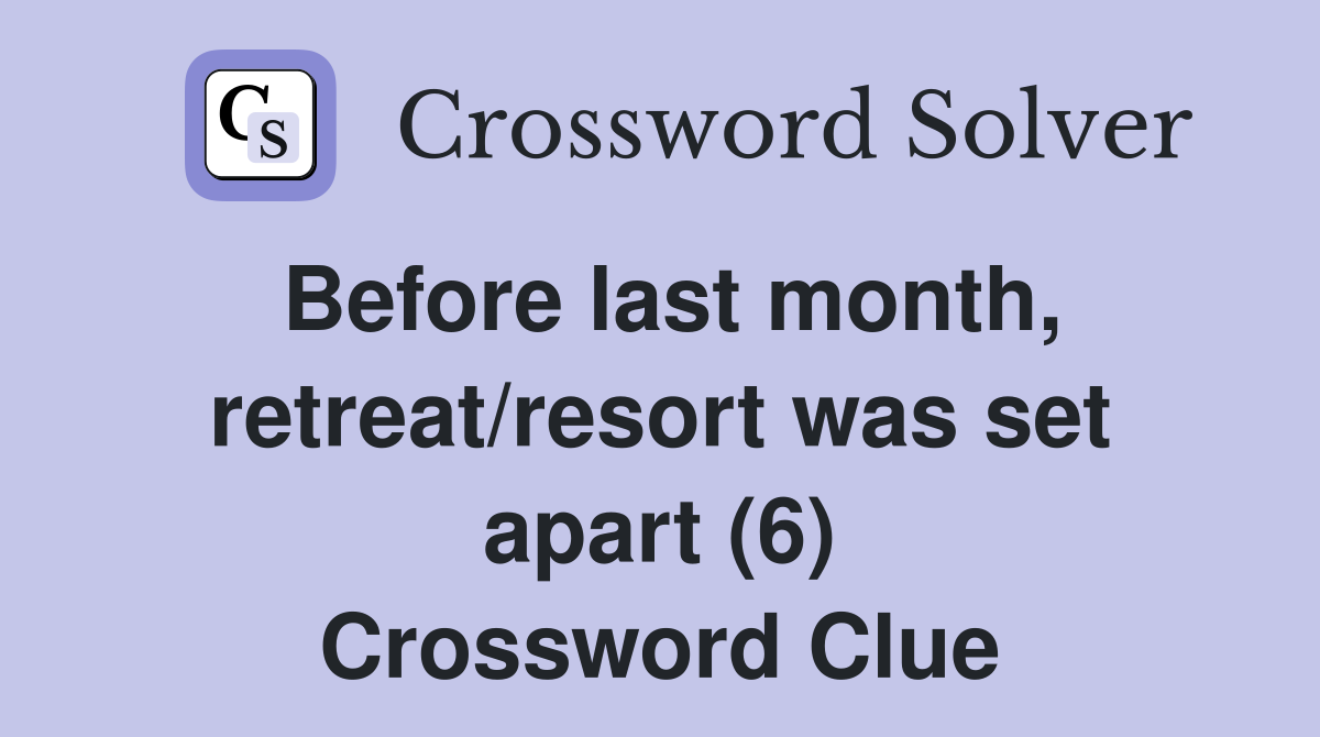 Before last month, retreat/resort was set apart (6) Crossword Clue