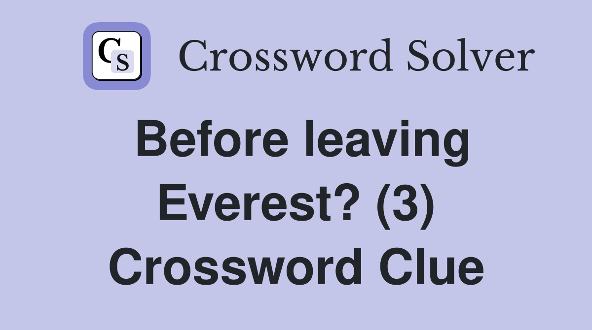 Before leaving Everest? (3) Crossword Clue