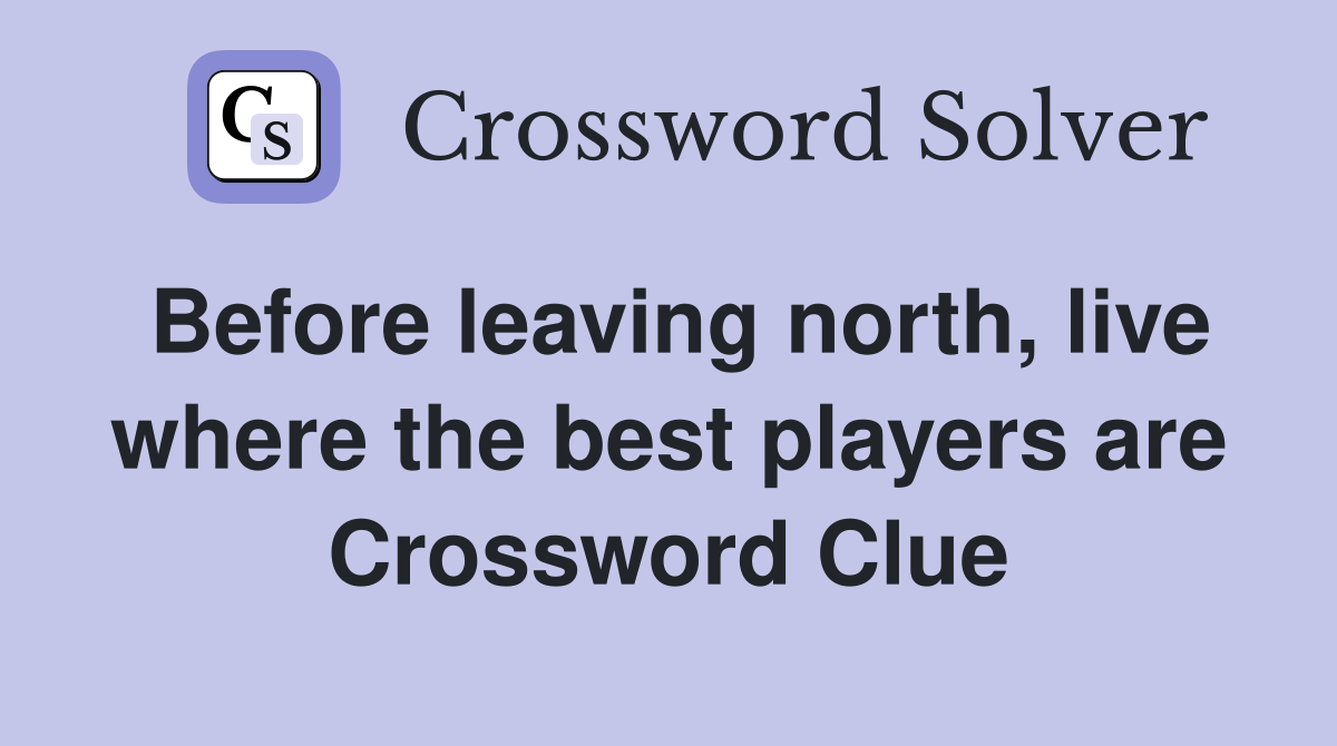 Before leaving north, live where the best players are Crossword Clue