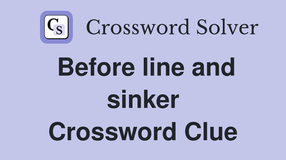 Before line and sinker Crossword Clue