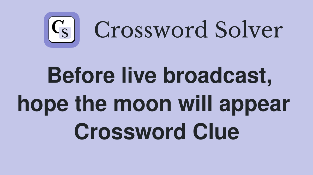 Before live broadcast, hope the moon will appear  Crossword Clue