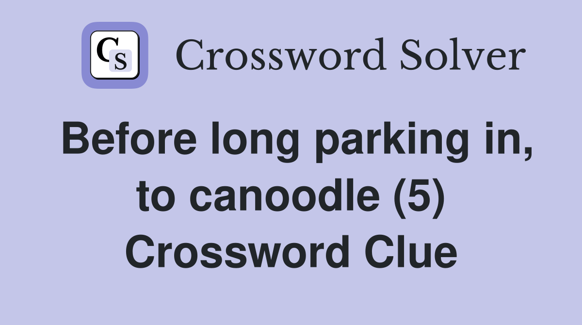 Before long parking in, to canoodle (5) Crossword Clue