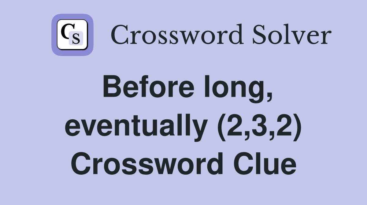 Before long, eventually (2,3,2) Crossword Clue