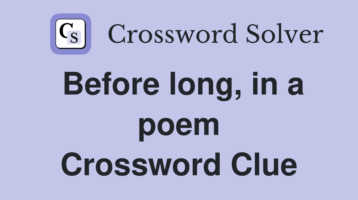 Before long, in a poem Crossword Clue