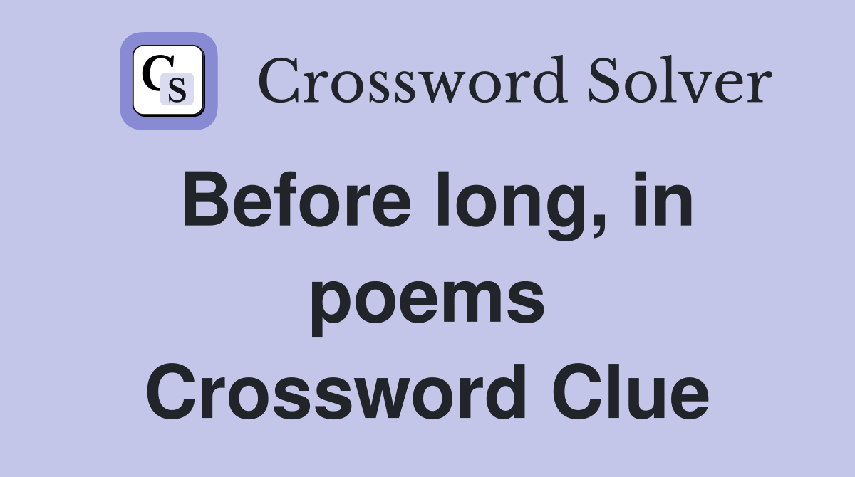 Before long, in poems Crossword Clue