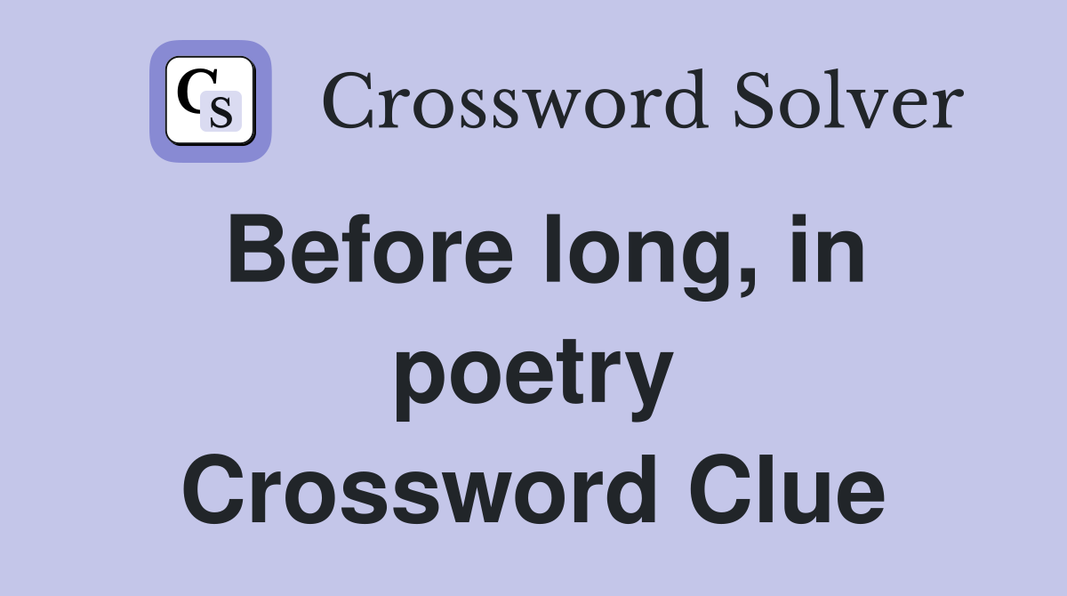 Before long, in poetry Crossword Clue