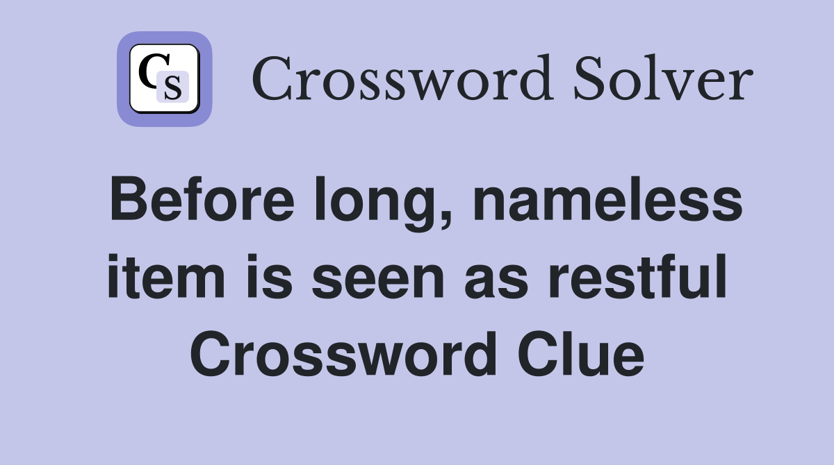 Before long, nameless item is seen as restful Crossword Clue