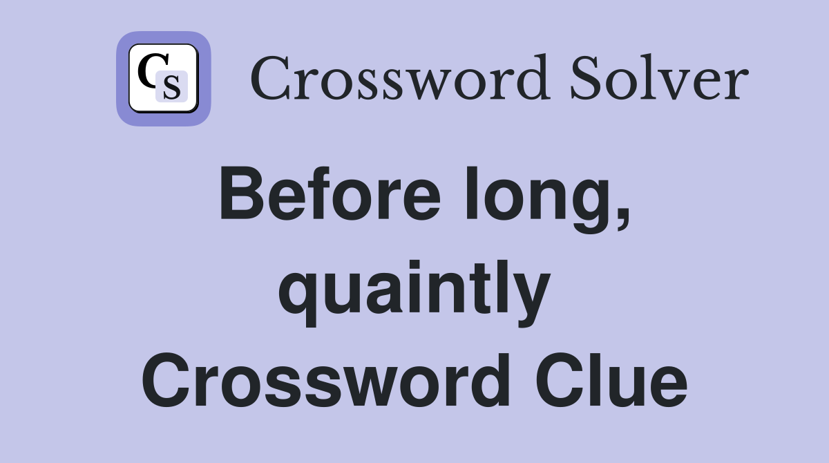 Before long, quaintly Crossword Clue