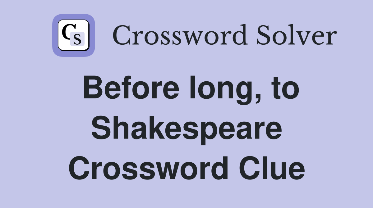 Before long, to Shakespeare Crossword Clue