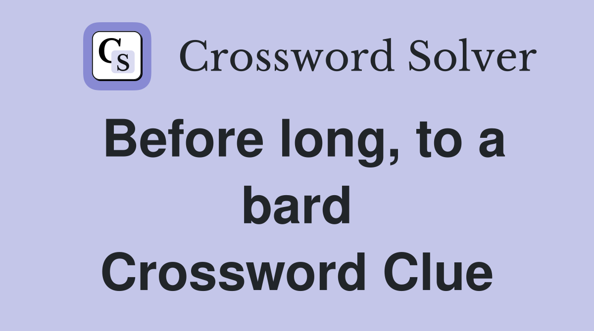 Before long, to a bard Crossword Clue