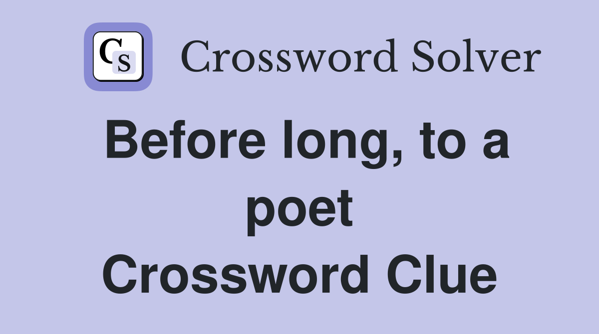 Before long, to a poet Crossword Clue