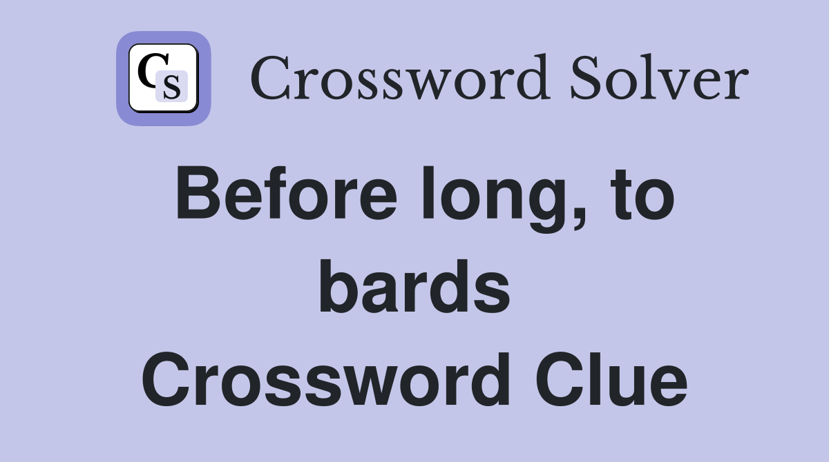 Before long, to bards Crossword Clue