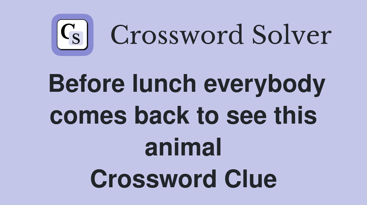 Before lunch everybody comes back to see this animal Crossword Clue