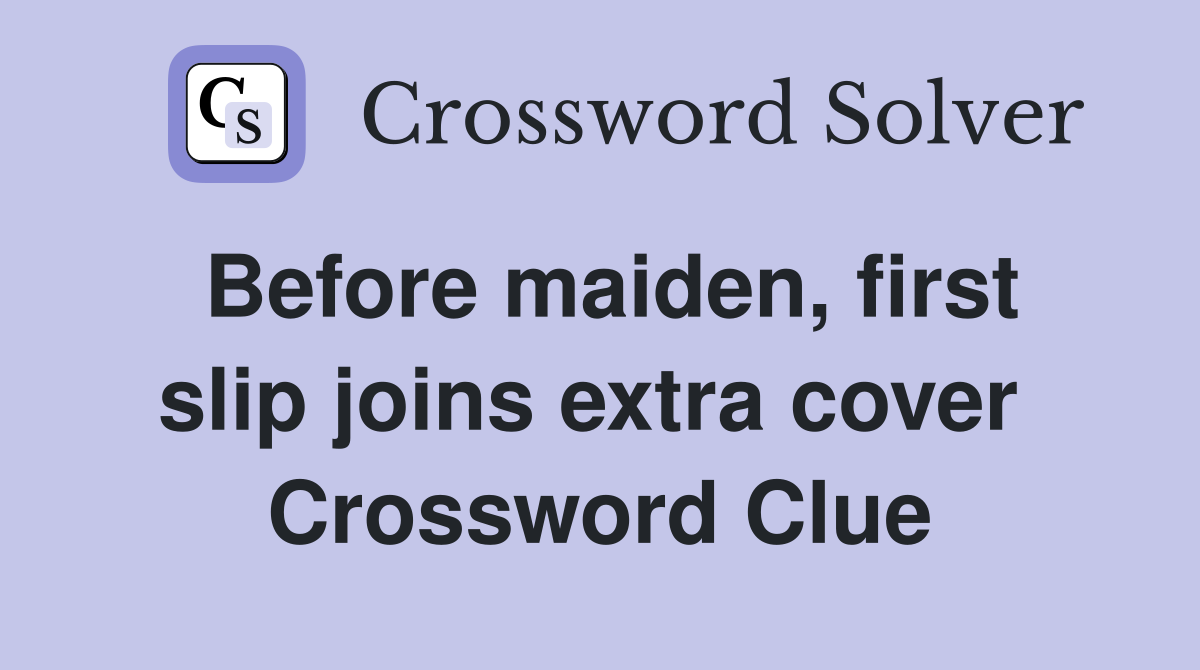 Before maiden, first slip joins extra cover  Crossword Clue