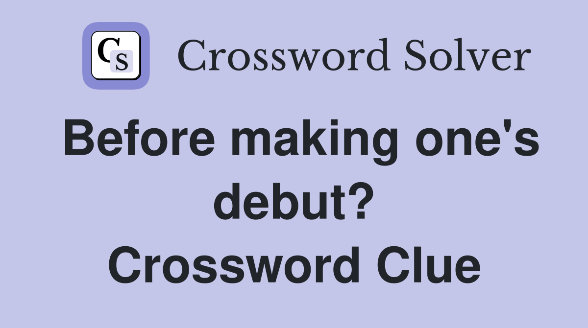 Before making one's debut? Crossword Clue