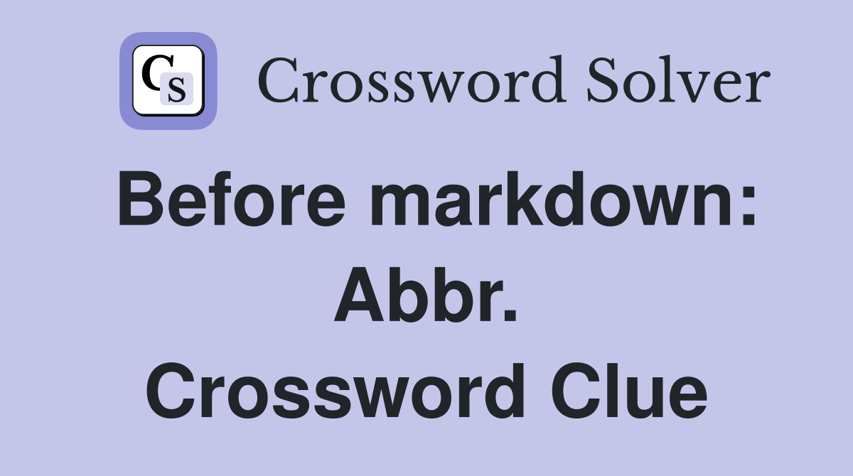 Before markdown: Abbr. Crossword Clue