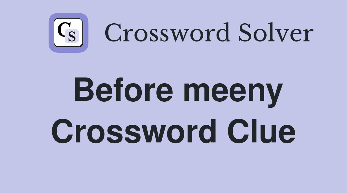 Before meeny Crossword Clue