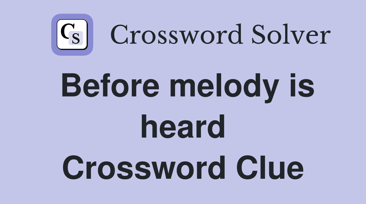 Before melody is heard Crossword Clue