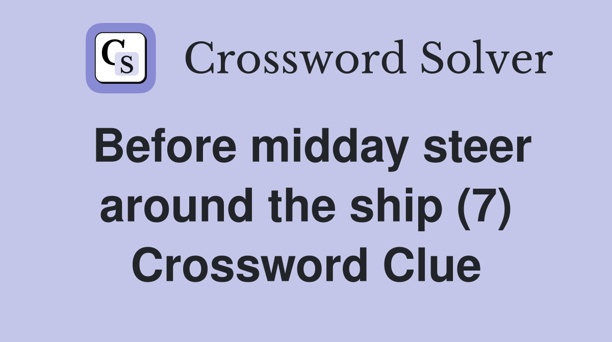 Before midday steer around the ship (7) Crossword Clue