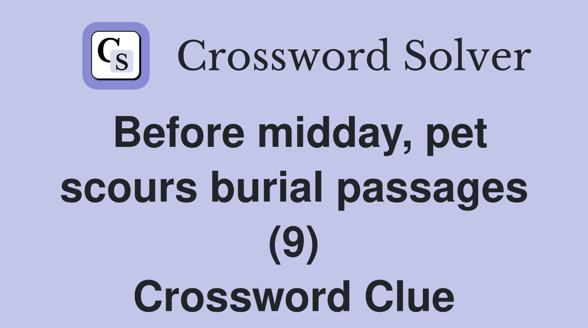 Before midday, pet scours burial passages (9) Crossword Clue