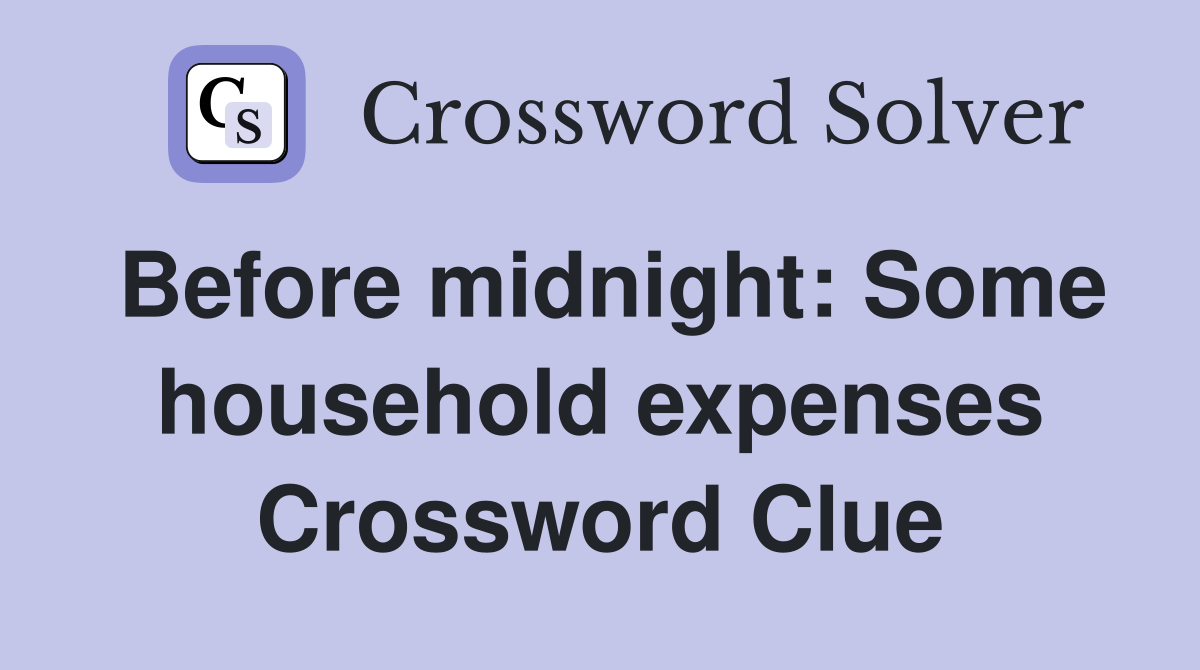 Before midnight: Some household expenses Crossword Clue
