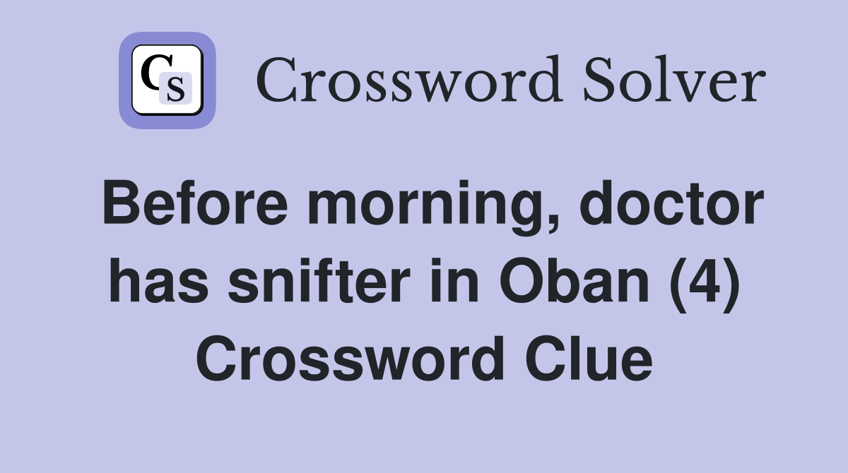 Before morning, doctor has snifter in Oban (4) Crossword Clue
