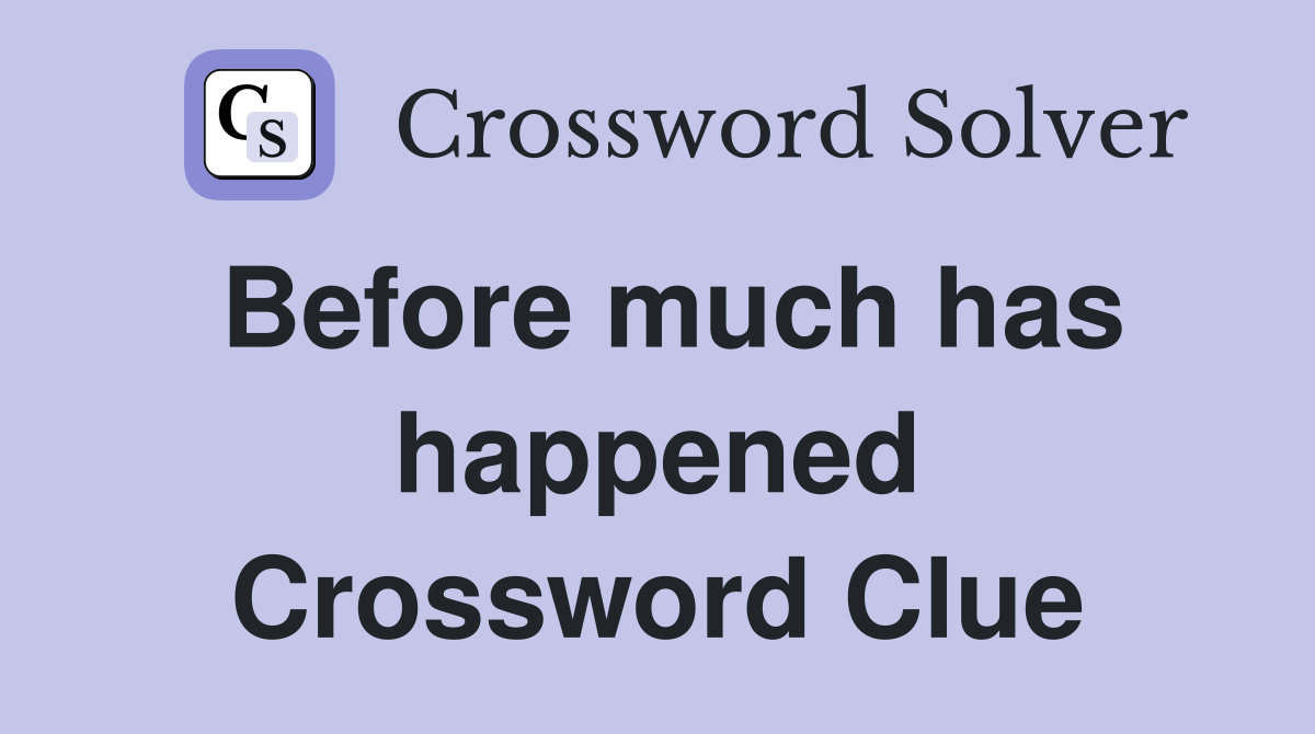 Before much has happened Crossword Clue