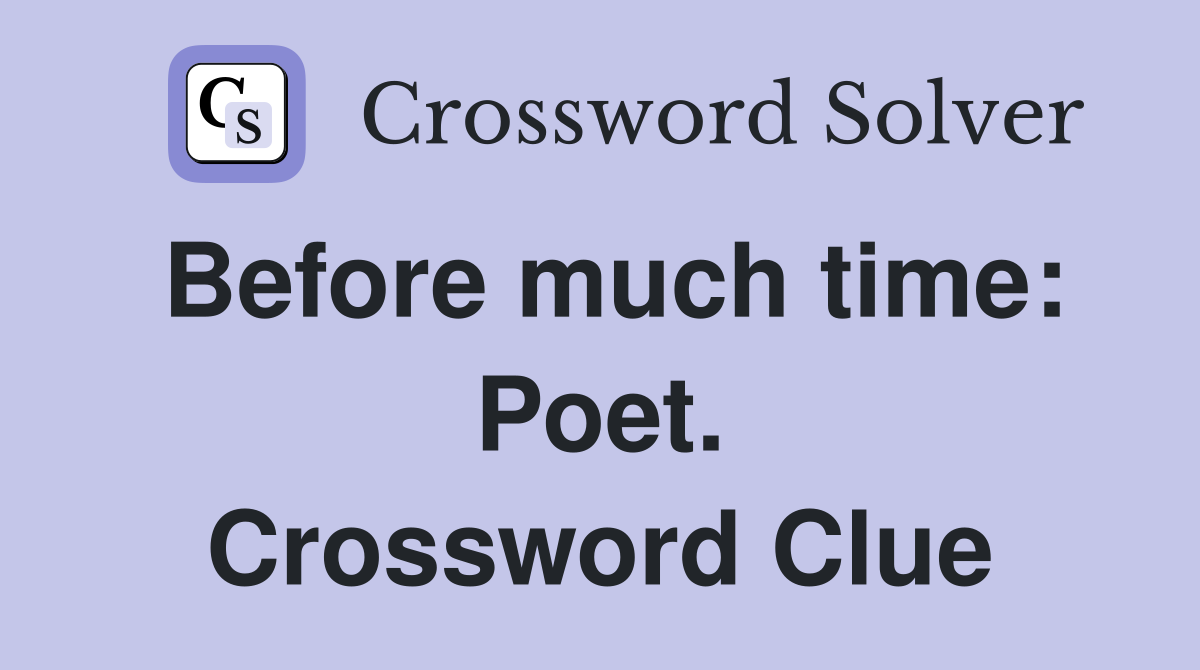 Before much time: Poet. Crossword Clue