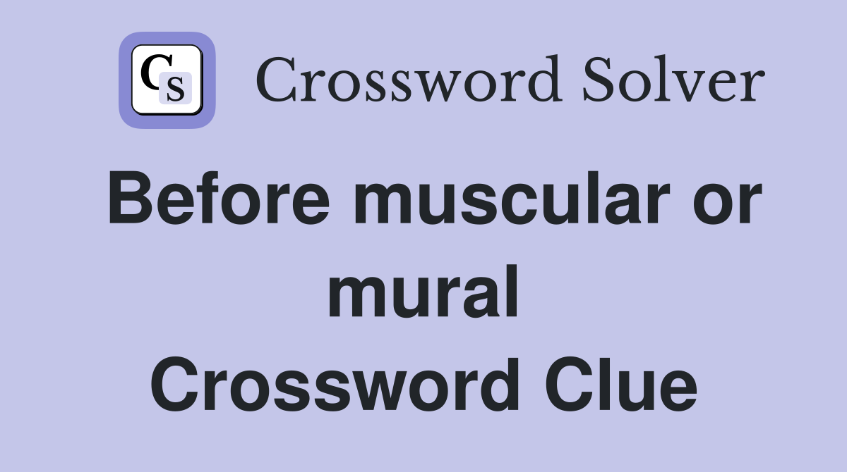 Before muscular or mural Crossword Clue