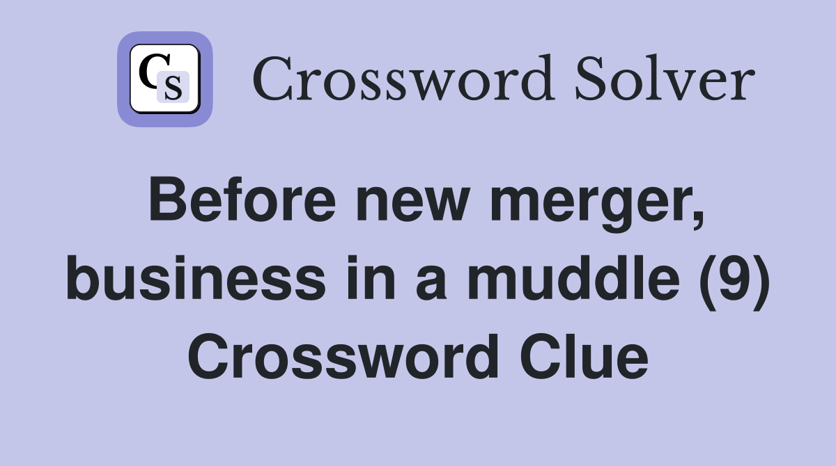 Before new merger, business in a muddle (9) Crossword Clue