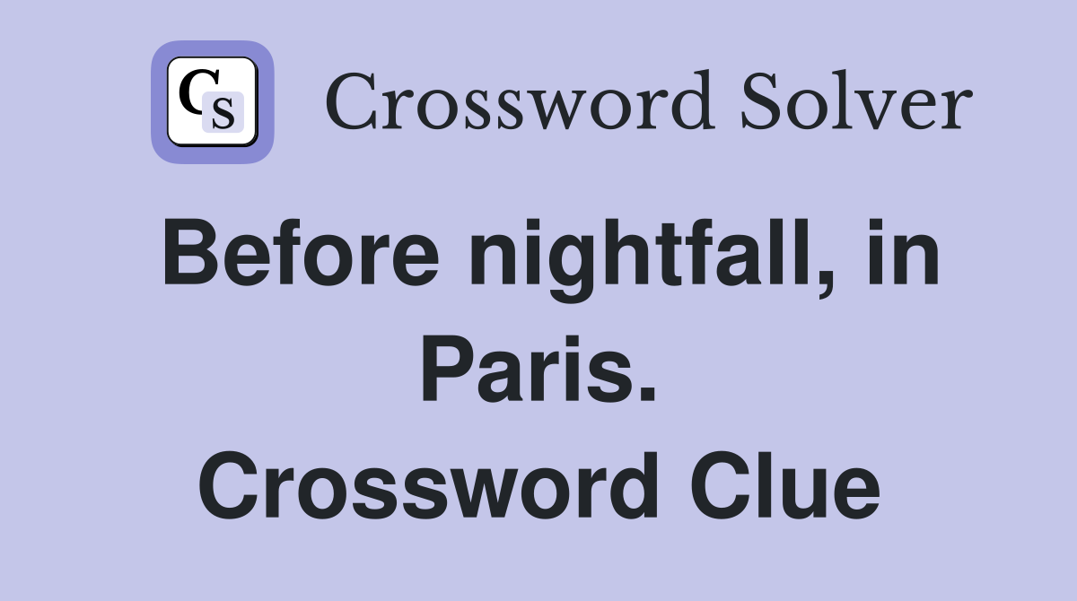 Before nightfall, in Paris. Crossword Clue