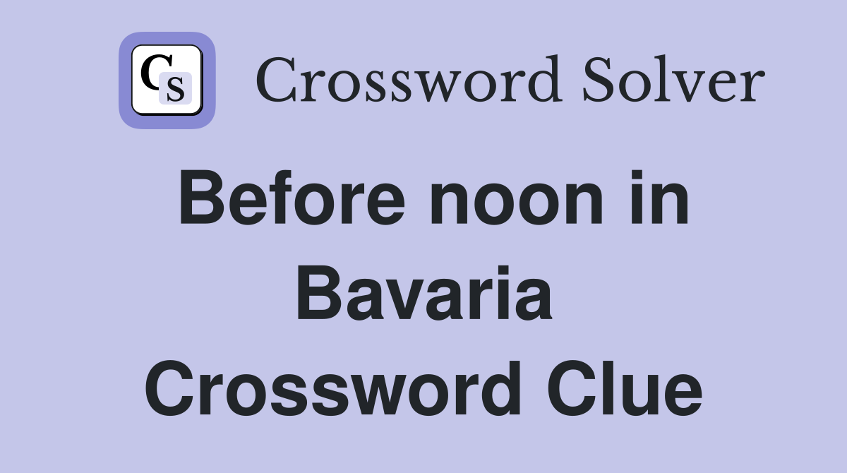 Before noon in Bavaria Crossword Clue