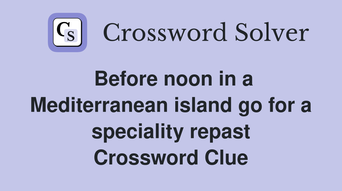 Before noon in a Mediterranean island go for a speciality repast Crossword Clue