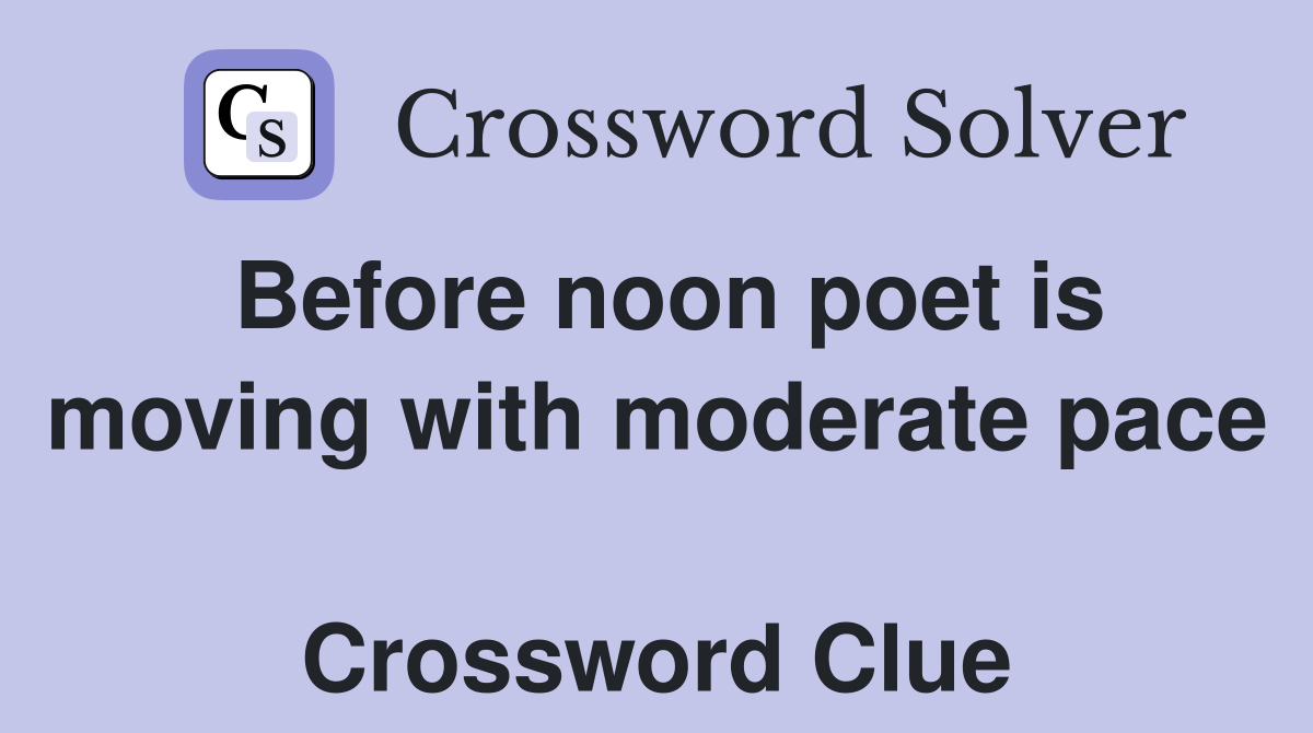 Before noon poet is moving with moderate pace  Crossword Clue