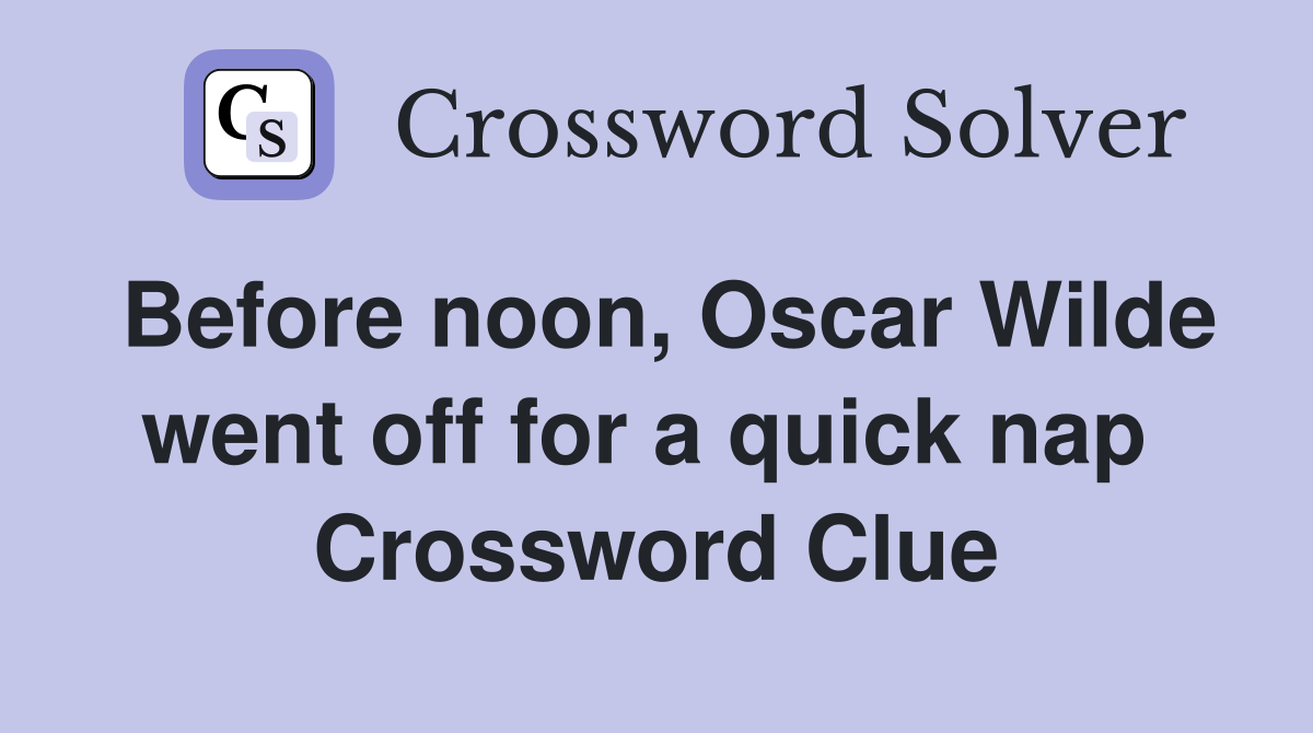 Before noon, Oscar Wilde went off for a quick nap  Crossword Clue