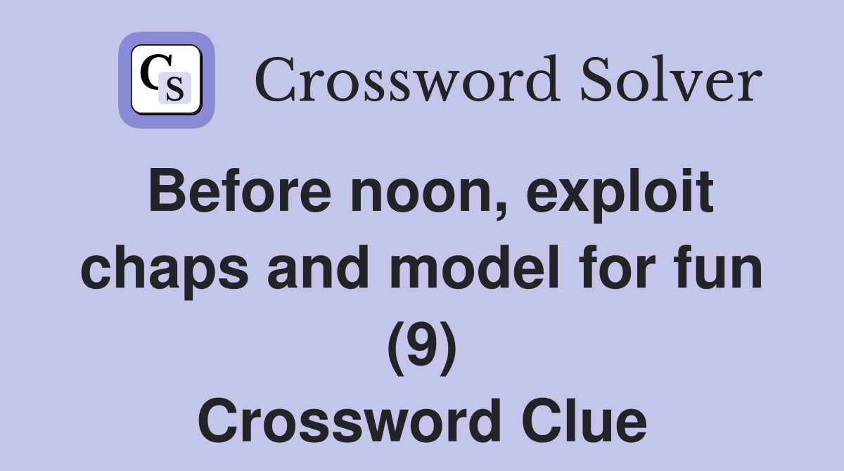 Before noon, exploit chaps and model for fun (9) Crossword Clue